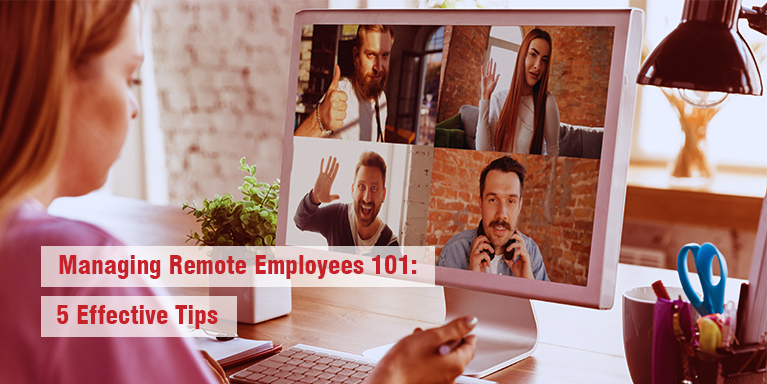Managing Remote Employees 101: 5 Effective Tips